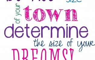 Do Not Let the Size of Your Town Determine the Size of Your Dreams
